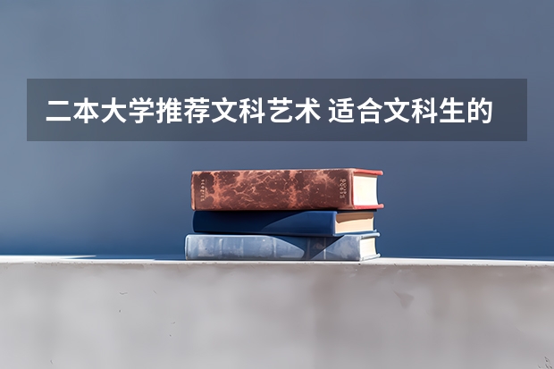 二本大学推荐文科艺术 适合文科生的二本大学及专业
