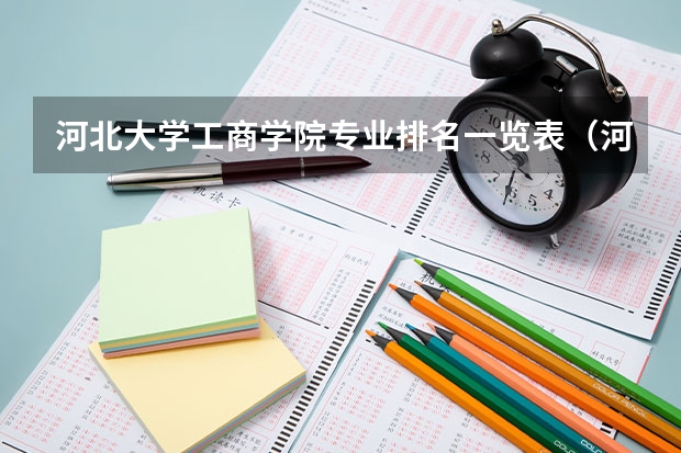 河北大学工商学院专业排名一览表（河北工业大学王牌专业排名一览表）