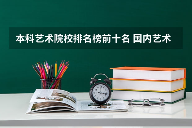 本科艺术院校排名榜前十名 国内艺术类大学排名