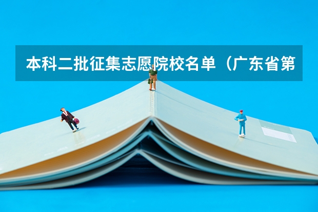 本科二批征集志愿院校名单(广东省第二批B类本科院校名单,有谁知道?)