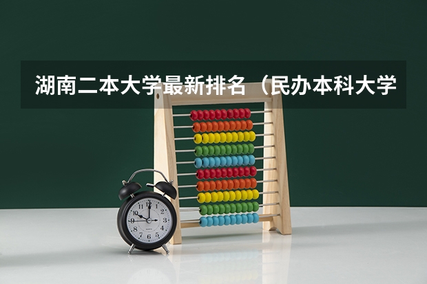湖南二本大学最新排名（民办本科大学排名）