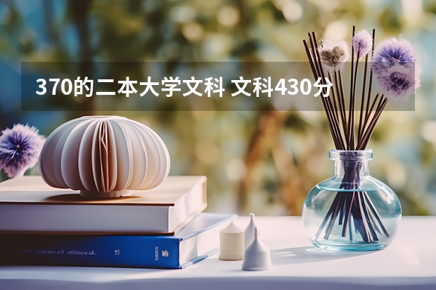 370的二本大学文科 文科430分左右的二本公办大学