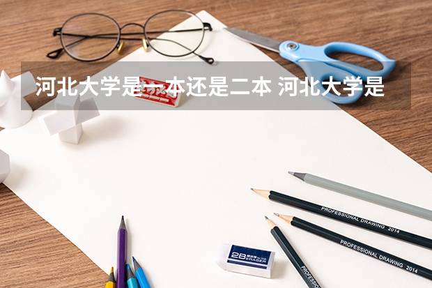 河北大学是一本还是二本 河北大学是一本还是二本?