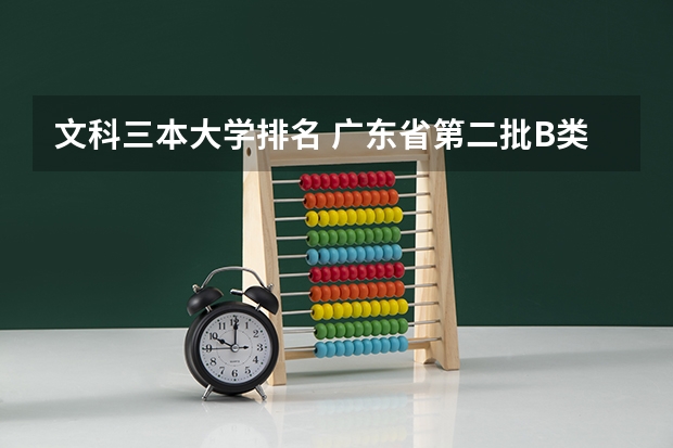 文科三本大学排名 广东省第二批B类本科院校名单,有谁知道?