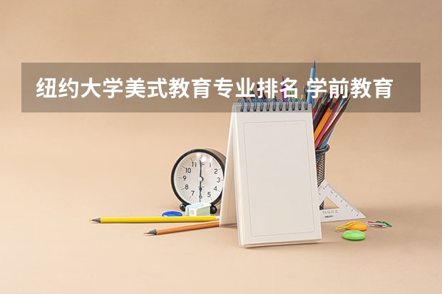 纽约大学美式教育专业排名 学前教育专业去哪个学校上更好？