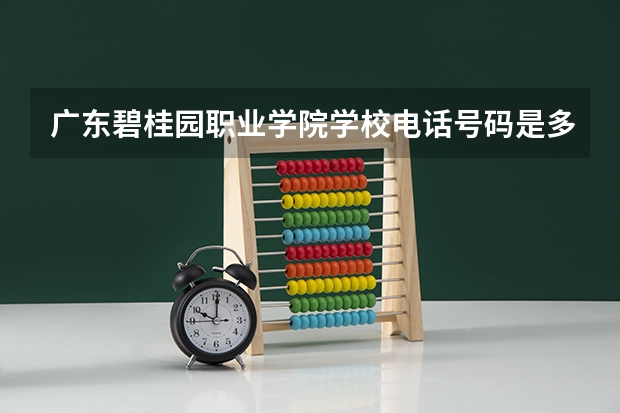 广东碧桂园职业学院学校电话号码是多少 广东碧桂园职业学院简介