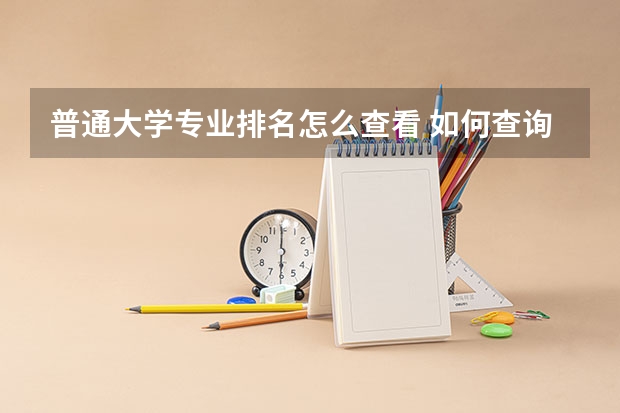 普通大学专业排名怎么查看 如何查询国内高校专业排名？