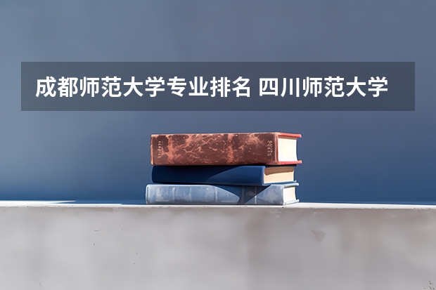 成都师范大学专业排名 四川师范大学有哪些王牌专业