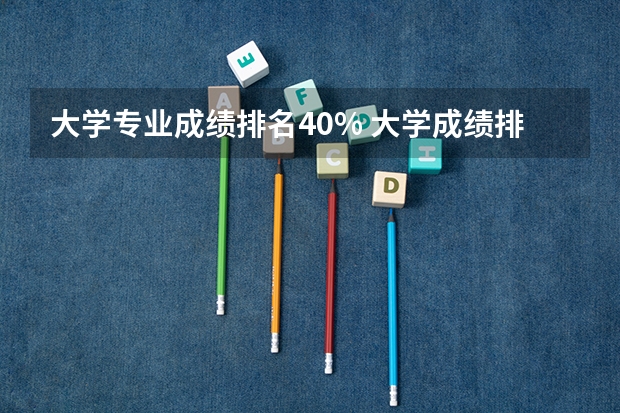 大学专业成绩排名40% 大学成绩排名前百分之几是什么意思