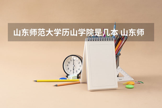 山东师范大学历山学院是几本 山东师范大学历山学院是几本?