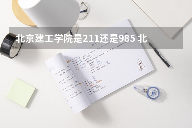 北京建工学院是211还是985 北京建工学院几本