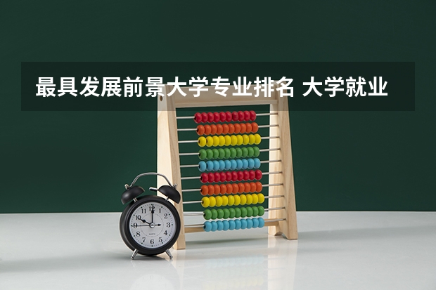 最具发展前景大学专业排名 大学就业前景最好的十大专业？