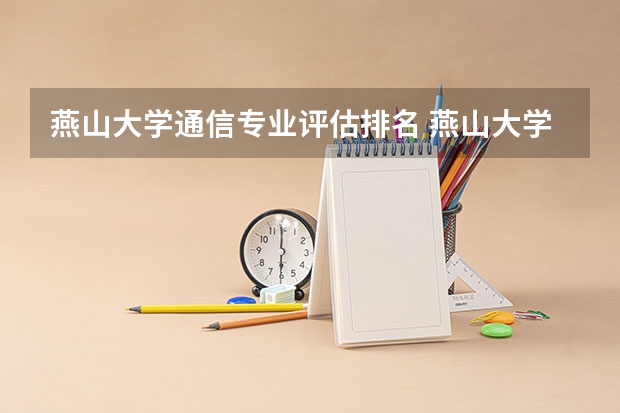 燕山大学通信专业评估排名 燕山大学排名全国排名