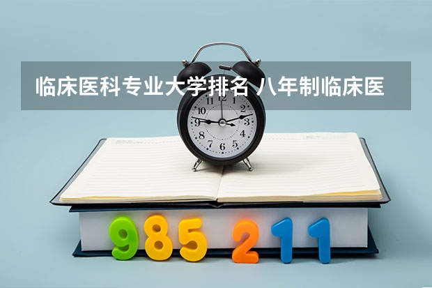 临床医科专业大学排名 八年制临床医学大学排名