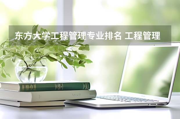 东方大学工程管理专业排名 工程管理专业（考研）高校排名