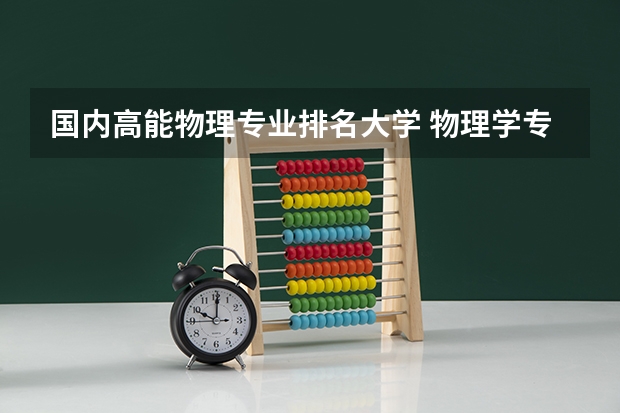 国内高能物理专业排名大学 物理学专业排名