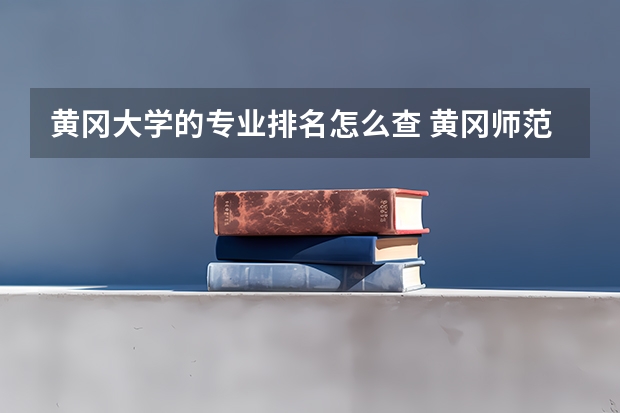 黄冈大学的专业排名怎么查 黄冈师范学院王牌专业 比较好的特色专业名单