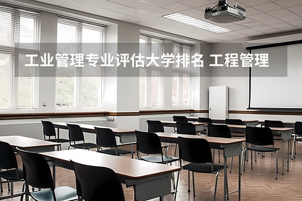 工业管理专业评估大学排名 工程管理专业（考研）高校排名