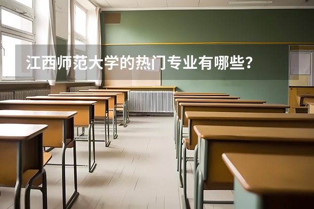 江西师范大学的热门专业有哪些？