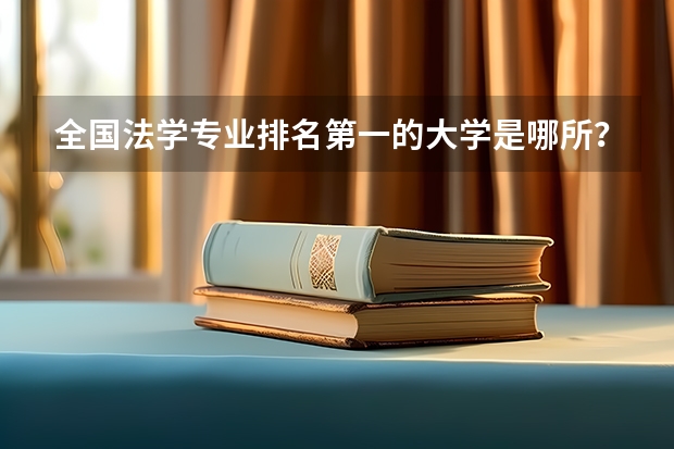 全国法学专业排名第一的大学是哪所？ 普通一本计算机专业排名 大学专业排名