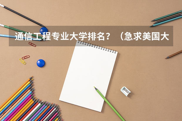 通信工程专业大学排名？（急求美国大学电信方面专业的排名）