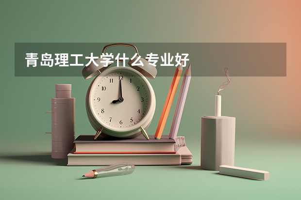 青岛理工大学什么专业好