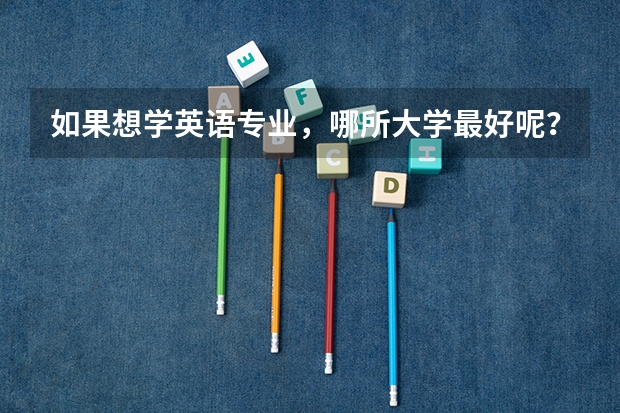 如果想学英语专业，哪所大学最好呢？