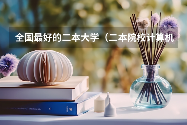 全国最好的二本大学（二本院校计算机专业排名）
