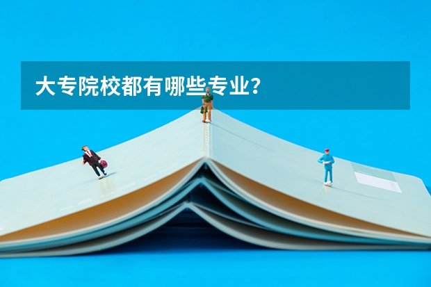 大专院校都有哪些专业？