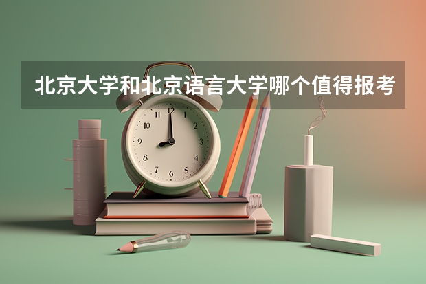 北京大学和北京语言大学哪个值得报考（录取分数线对比）