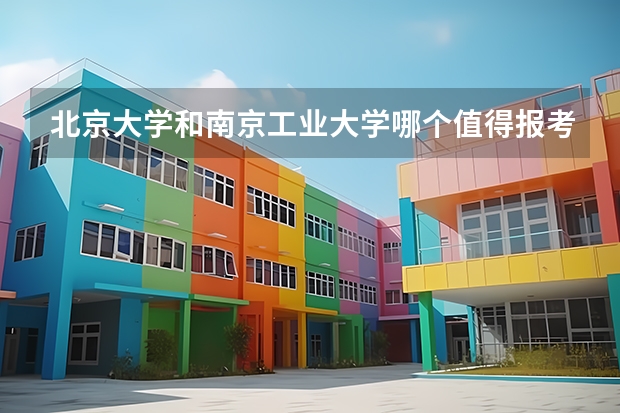 北京大学和南京工业大学哪个值得报考（录取分数线对比）