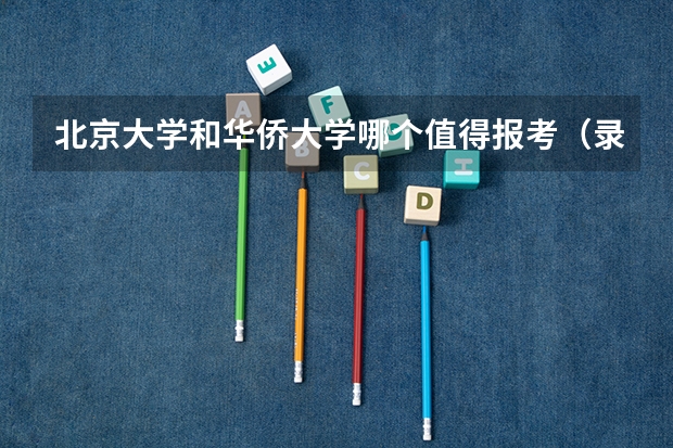 北京大学和华侨大学哪个值得报考（录取分数线对比）