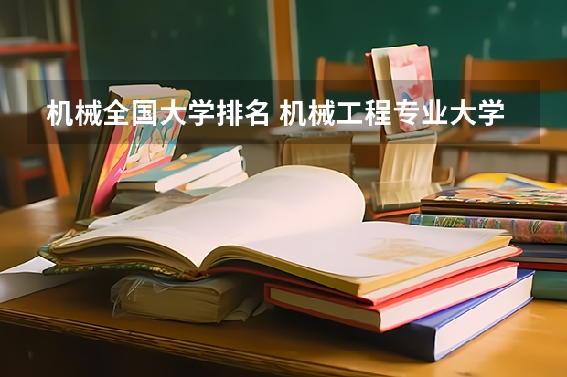 机械全国大学排名 机械工程专业大学排名 机械类排名大学