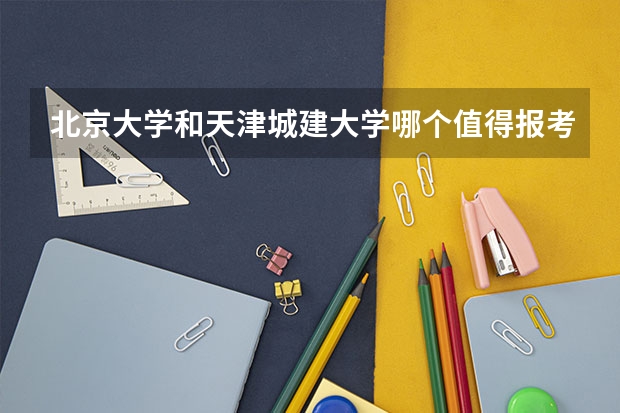 北京大学和天津城建大学哪个值得报考（录取分数线对比）