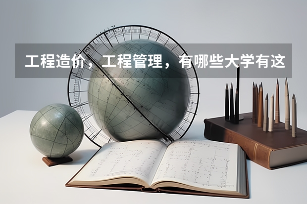 工程造价，工程管理，有哪些大学有这个专业，还有排名，要全一些！