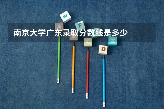 南京大学广东录取分数线是多少