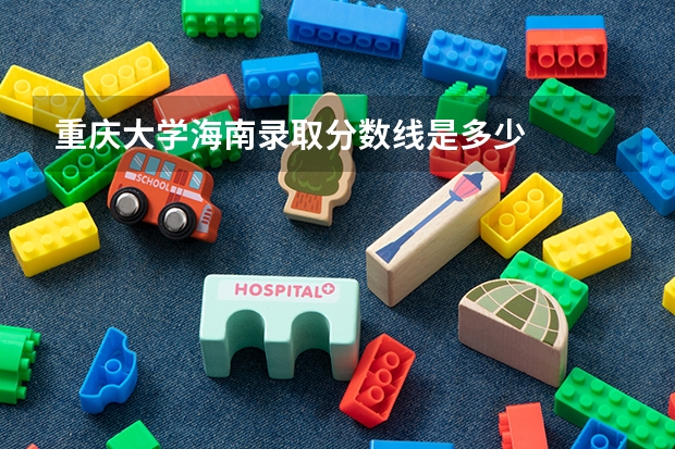 重庆大学海南录取分数线是多少