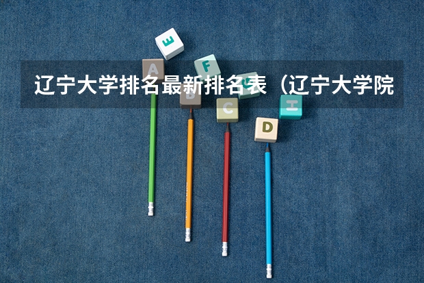 辽宁大学排名最新排名表（辽宁大学院校排名）