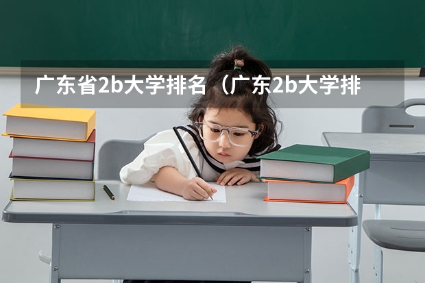 广东省2b大学排名（广东2b大学排行榜）（广州公办二本大学排名）