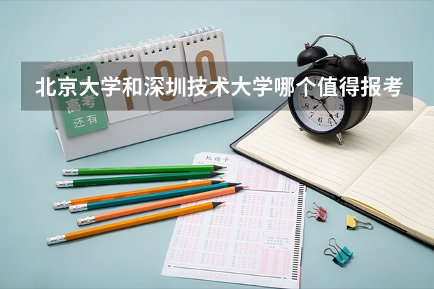 北京大学和深圳技术大学哪个值得报考（录取分数线对比）