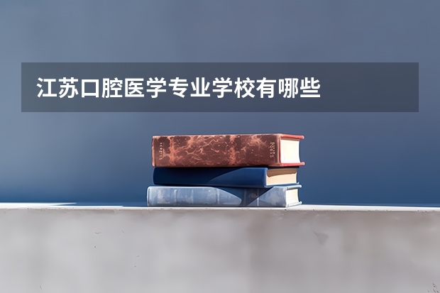 江苏口腔医学专业学校有哪些