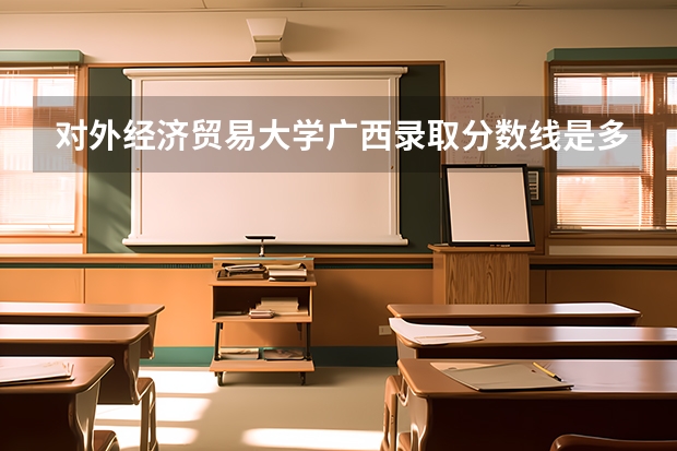 对外经济贸易大学广西录取分数线是多少