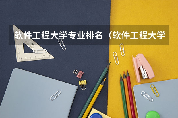 软件工程大学专业排名（软件工程大学专业排名）
