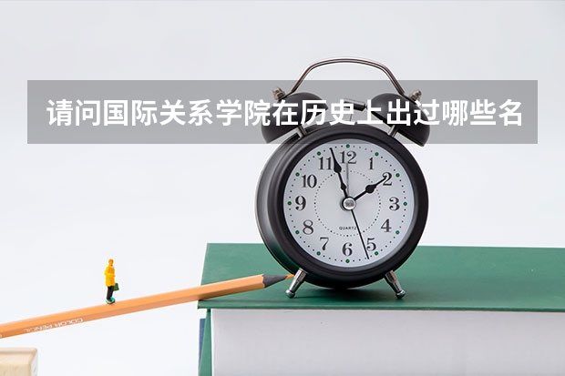 请问国际关系学院在历史上出过哪些名人?