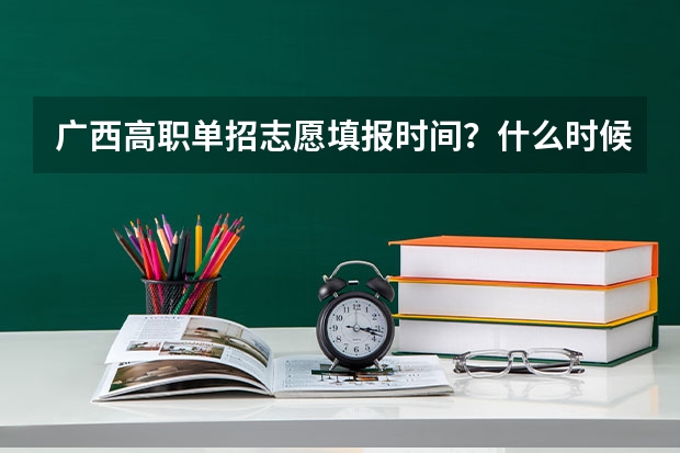 广西高职单招志愿填报时间？什么时候报考？