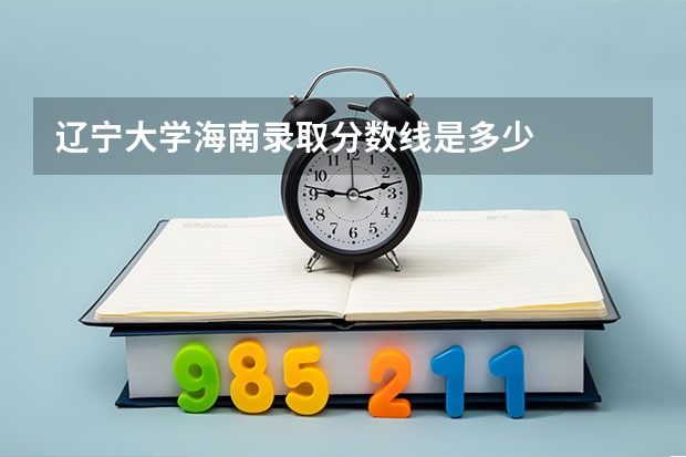 辽宁大学海南录取分数线是多少