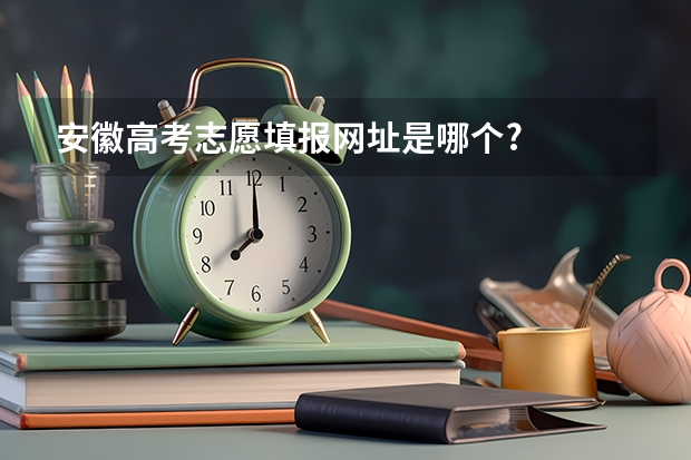 安徽高考志愿填报网址是哪个?