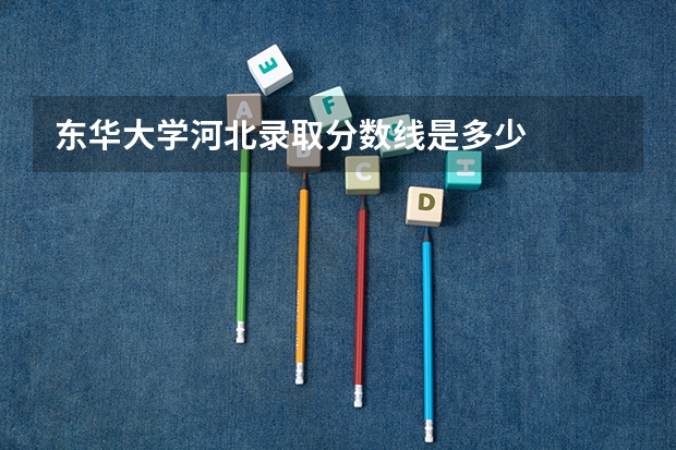 东华大学河北录取分数线是多少