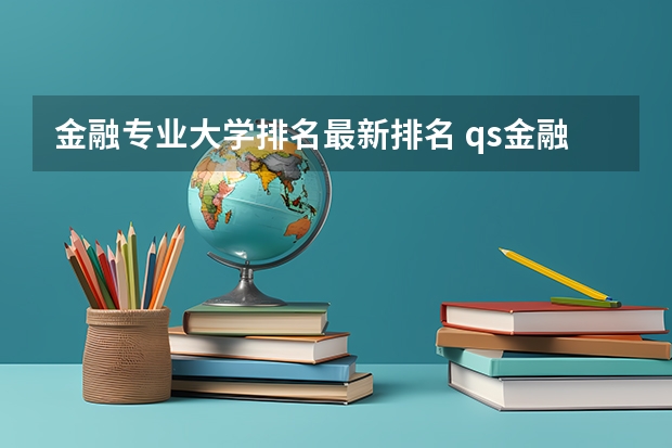 金融专业大学排名最新排名 qs金融专业世界大学排名 美国大学本科金融专业（前100）排名。。