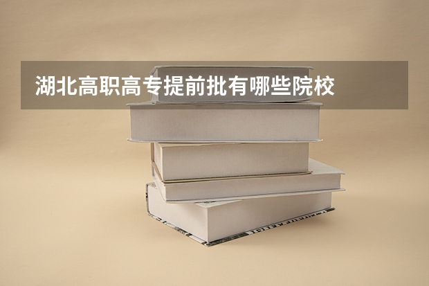 湖北高职高专提前批有哪些院校